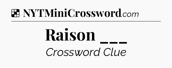 Solution: Raison ___ - NYT Crossword