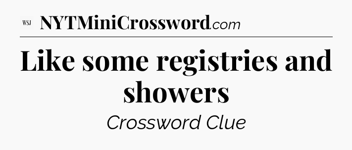 Like some registries and showers - WSJ Crossword