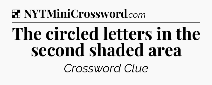 Solution: The circled letters in the second shaded area - NYT Crossword