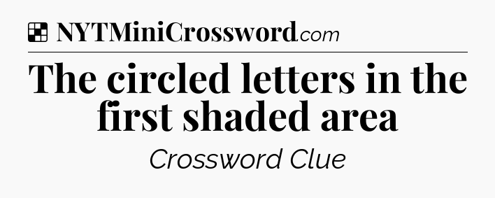 Solution: The circled letters in the first shaded area - NYT Crossword