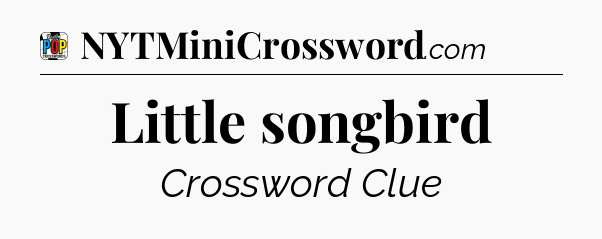 Little songbird Crossword Clue