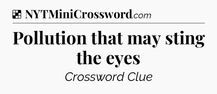 Solution: Pollution that may sting the eyes - NYT Crossword