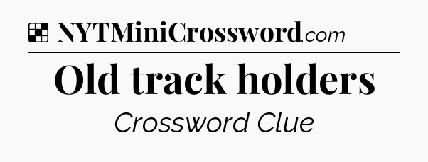 Solution: Old track holders - NYT Crossword