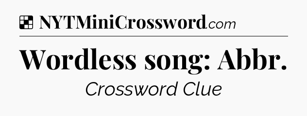 Solution: Wordless song: Abbr - NYT Crossword