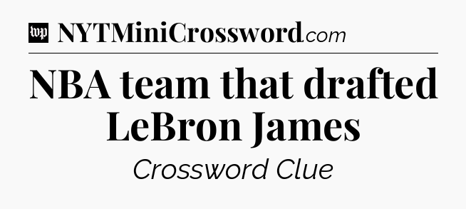 NBA team that drafted LeBron James Crossword Clue