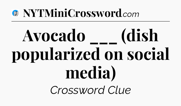 Avocado ___ (dish popularized on social media) Crossword Clue