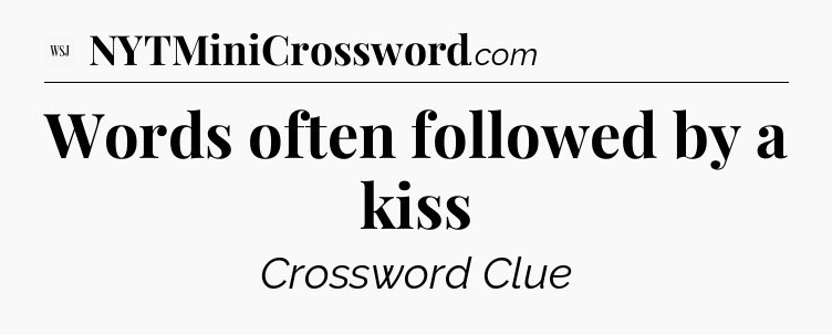 Words often followed by a kiss - WSJ Crossword
