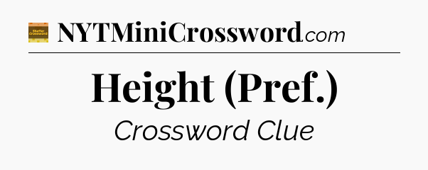 Height (Pref.) crossword clue Eugene Sheffer