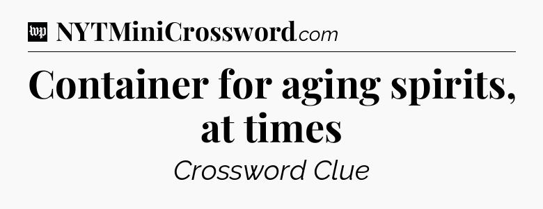 Container for aging spirits, at times Crossword Clue