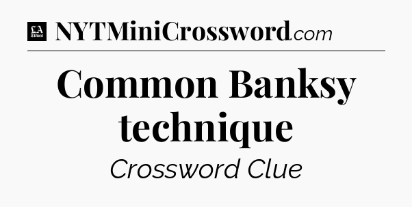 Common Banksy technique - LA Times Crossword