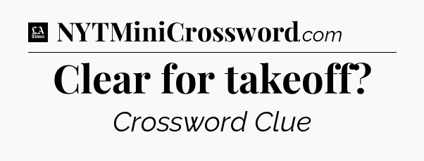 Clear for takeoff - LA Times Crossword