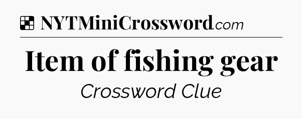 Solution: Item of fishing gear - NYT Crossword