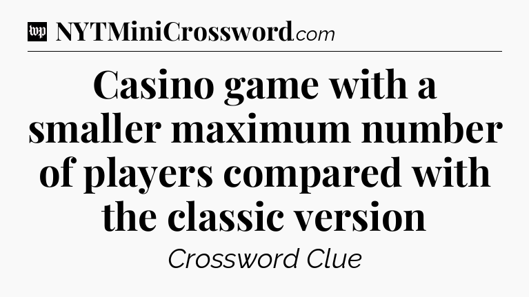 Casino game with a smaller maximum number of players compared with the classic version Crossword Clue