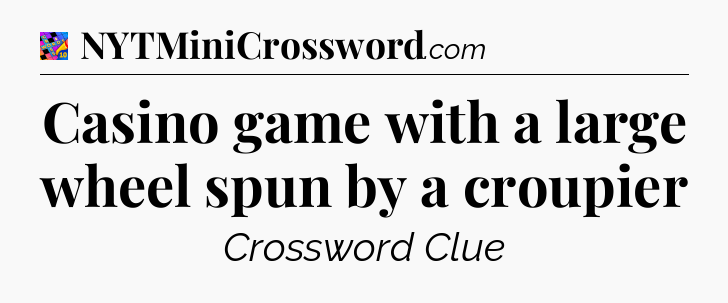 Casino game with a large wheel spun by a croupier Crossword Clue
