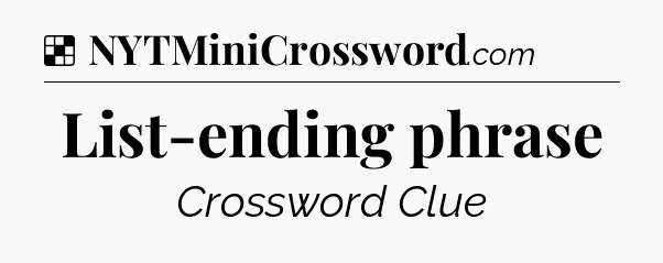 Solution: List-ending phrase - NYT Crossword