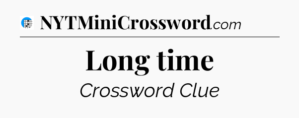 Long time Crossword Clue