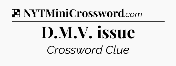 Solution: D.M.V. issue - NYT Crossword