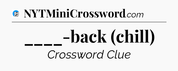 ____-back (chill) Crossword Clue