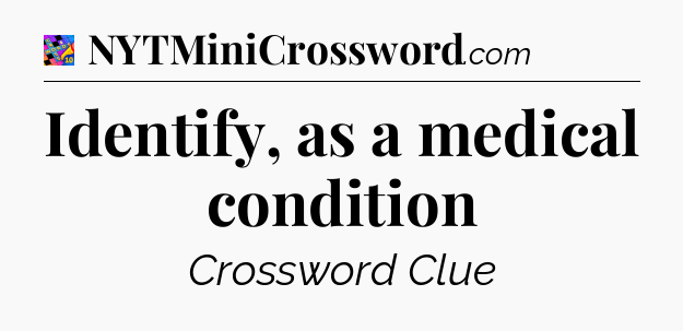 Identify, as a medical condition Crossword Clue