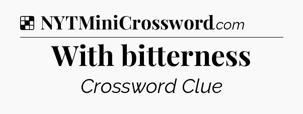 Solution: With bitterness - NYT Crossword