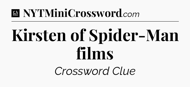 Kirsten of Spider-Man films - LA Times Crossword
