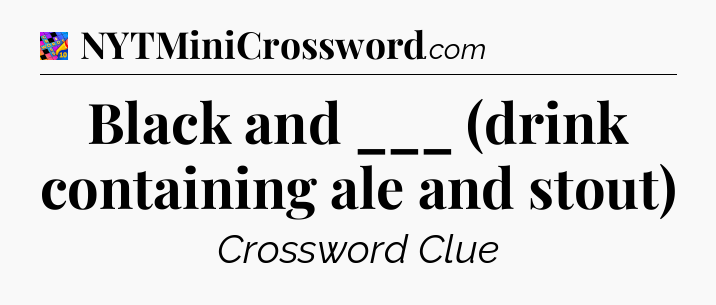 Black and ___ (drink containing ale and stout) Crossword Clue
