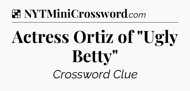 Solution: Actress Ortiz of 