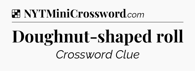 Solution: Doughnut-shaped roll - NYT Crossword