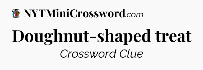 Doughnut-shaped treat Crossword Clue