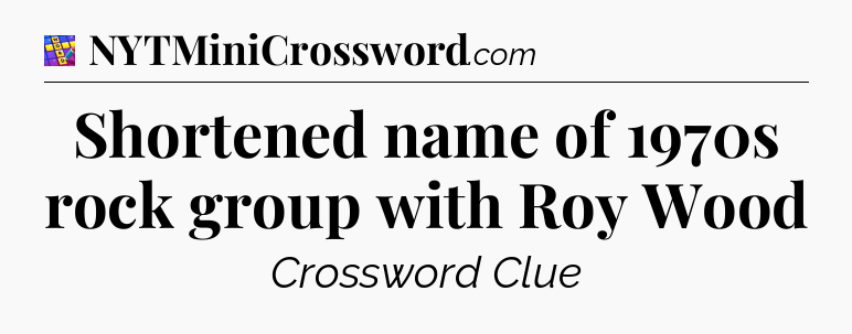 Shortened name of 1970s rock group with Roy Wood Codycross