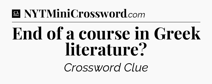 End of a course in Greek literature - LA Times Crossword