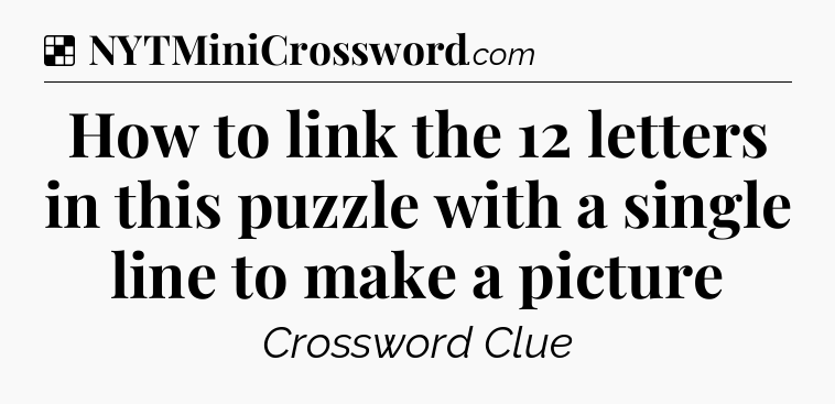 Solution: How to link the 12 letters in this puzzle with a single line to make a picture - NYT Crossword