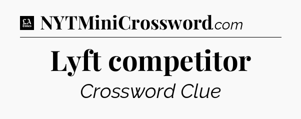 Lyft competitor - LA Times Crossword