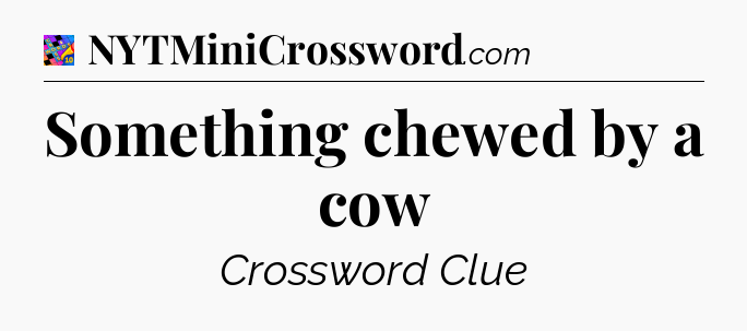 Something chewed by a cow Crossword Clue