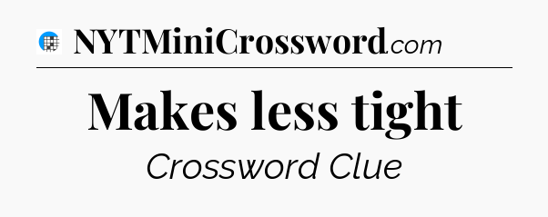 Makes less tight Crossword Clue