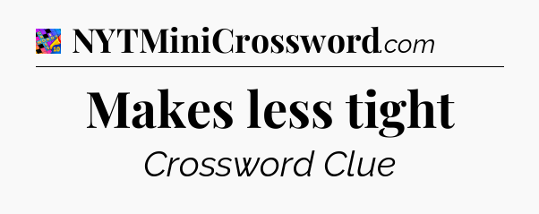 Makes less tight Crossword Clue