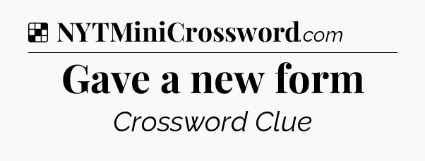 Solution: Gave a new form - NYT Crossword