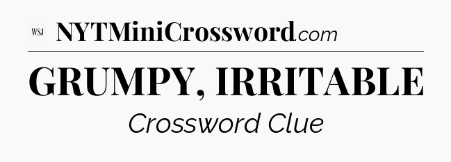GRUMPY, IRRITABLE - WSJ Crossword