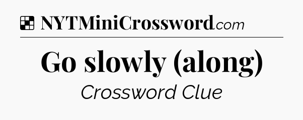 Solution: Go slowly (along) - NYT Crossword