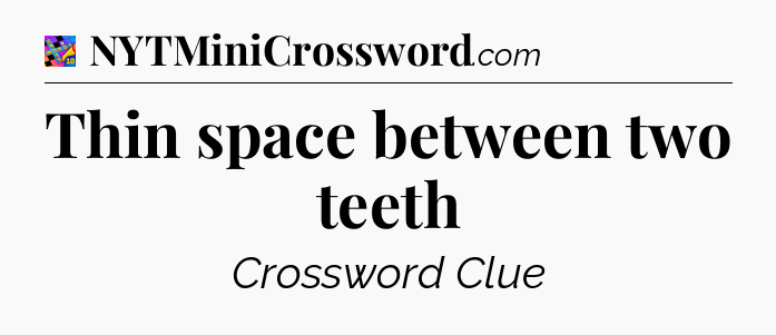 Thin space between two teeth Crossword Clue
