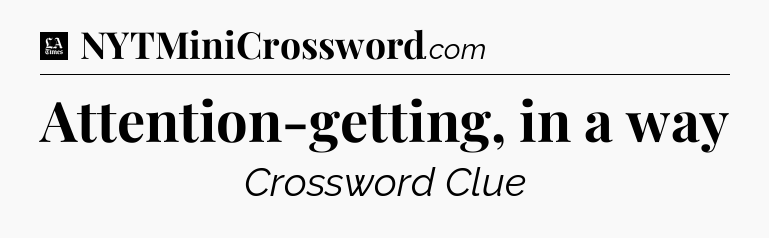 Attention-getting, in a way - LA Times Crossword