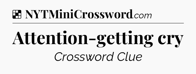 Solution: Attention-getting cry - NYT Crossword