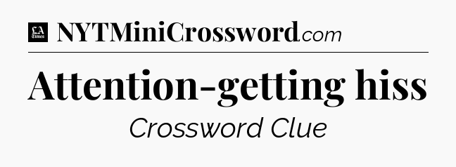 Attention-getting hiss - LA Times Crossword