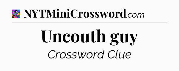 Uncouth guy Crossword Clue