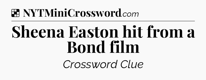 Solution: Sheena Easton hit from a Bond film - NYT Crossword