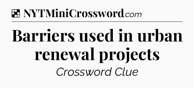 Solution: Barriers used in urban renewal projects - NYT Crossword