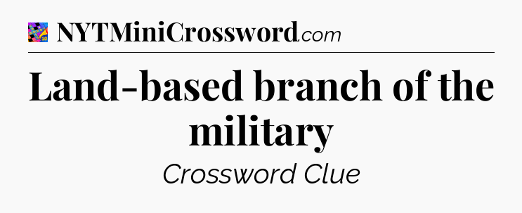 Land-based branch of the military Crossword Clue
