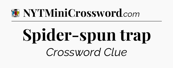 Spider-spun trap Crossword Clue