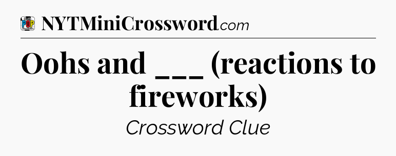 Oohs and ___ (reactions to fireworks) Crossword Clue
