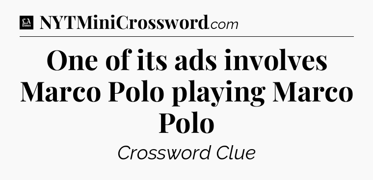 One of its ads involves Marco Polo playing Marco Polo - LA Times Crossword